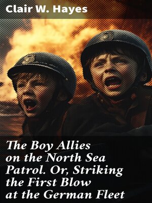cover image of The Boy Allies on the North Sea Patrol. Or, Striking the First Blow at the German Fleet